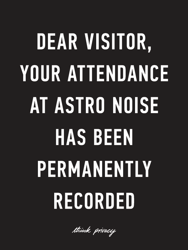 DEAR VISITOR, YOUR ATTENDANCE AT ASTRO NOISE HAS BEEN PERMANENTLY RECORDED. &copy; Adam Harvey 2018